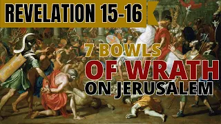 Revelation 15-16 - Seven Bowls of Wrath Poured Out on Jerusalem 66-70 AD - Steve Gregg