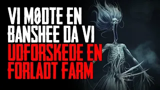 Vi Mødte En Banshee Da Vi Udforskede En Forladt Farm Dansk Creepypasta