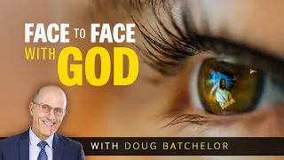 FACE TO FACE WITH GOD | Doug Batchelor