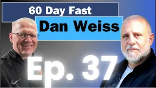 Ep. 37 Dan Weiss - 60 Day Fast