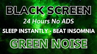 Green Noise Black Screen In 24H - Sound For Sleep Instantly, Beat Insomnia | No ADS