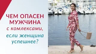 Чем опасен МУЖЧИНА С КОМПЛЕКСАМИ, если женщина зарабатывает больше мужчины?