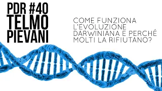 PDR #40 TELMO PIEVANI Come funziona l'evoluzione darwiniana e perchè molti la rifiutano?