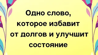 Одно слово, которое избавит вас от долгов и улучшит состояние.