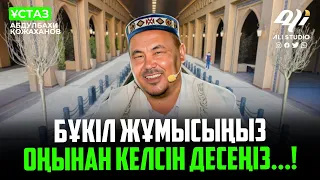 Бұкіл жұмысыңыз оңынан келсін десеңіз...! ұстаз Абдулбахи Қожаханов