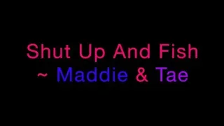 Shut Up And Fish ~ Maddie & Tae Lyrics