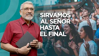 SIRVAMOS AL SEÑOR HASTA EL FINAL - Sabiduria para la Vida- Salvador Gómez