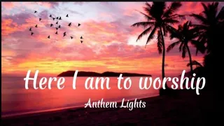 Anthem Lights - Here I am to worship (Lyrics) |Praise and Worship