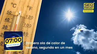 Las 7:00 de Hoy por Hoy | Primera ola de calor de verano, segunda en un mes