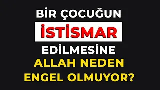 Bir Çocuğun İstismar Edilmesine Allah Neden Engel Olmuyor? - Masumun Suçu Ne?