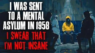 I Was Sent To A Mental Asylum In 1958. I Swear, I Am Not Insane