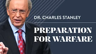 Preparation For Warfare – Dr. Charles Stanley