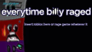 everytime billy rages ( credits to @SleezeTheMushroom )