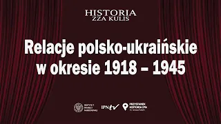 Relacje polsko-ukraińskie w okresie 1918-1945 – cykl Historia zza kulis