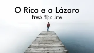 O Rico e o Lázaro (Lucas 16:19-31) - Presb. Alípio Lima