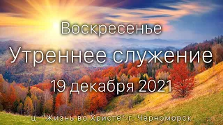 Воскресенье | Утреннее служение | 19 декабря  2021