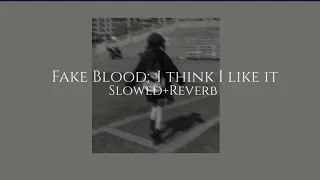 FAKE BLOOD;I THINK I LIKE IT[Slowed+Reverb]