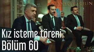 İstanbullu Gelin 60. Bölüm - Kız İsteme Töreni