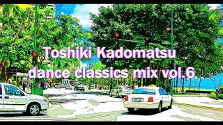 Toshiki Kadomatsu dance classics mix vol.6