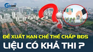 Đề xuất hạn chế THẾ CHẤP bất động sản, liệu có khả thi? | CafeLand