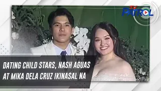 Dating child stars, Nash Aguas at Mika Dela Cruz ikinasal na | TV Patrol