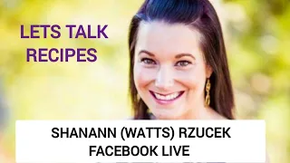 SHANANN (WATTS) RZUCEK FACEBOOK LIVE TALKS RECIPES 💜