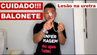 Cuidado com o BALONETE!!! Ele pode lesionar a uretra do paciente.