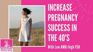 How To Increase Pregnancy Success In The 40's With Low AMH/High FSH | Get Pregnant Naturally