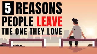 5 Reasons People Leave The One They Love