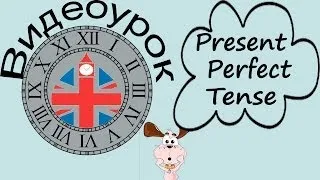 Видеоурок по английскому языку: Present Perfect Tense -- Настоящее совершенное время