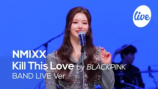 [4K] NMIXX(엔믹스) “Kill This Love(by 블랙핑크)” Band LIVE Concert 초대형 루키의 블핑 커버🖤 [it’s KPOP LIVE 잇츠라이브]