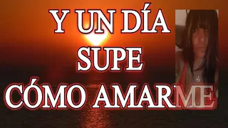 💕 "Y UN DIA SUPE CÓMO ERA AMARME. Ámate a ti mismo desde la fuente que eres