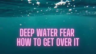 How to get over your FEAR of deep water!