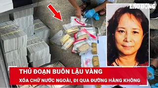 VẤN ĐỀ HÔM NAY: Hé lộ chiêu “tuồn” hơn 6 tấn vàng lậu về Việt Nam cực tinh vi của 2 bà trùm | BLĐ