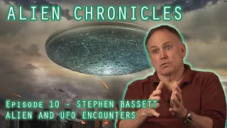 ALIEN CHRONICLES (S1E10) - STEPHEN BASSETT - ALIEN AND UFO ENCOUNTERS