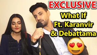 Exclusive Karanvir & Debattama ft. What if 😜 Aisa Hota to Kaisa Hota 🙈 | Must Watch