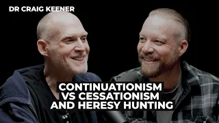 Dr. Craig Keener: Continuationism vs Cessationism, and Heresy Hunting