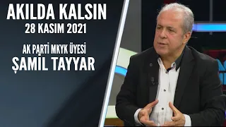 Akılda Kalsın 28 Kasım 2021 Şamil Tayyar