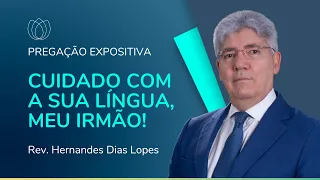 CUIDADO COM A SUA LÍNGUA, MEU IRMÃO! | Pregação Expositiva | Rev. Hernandes Dias Lopes | IPP