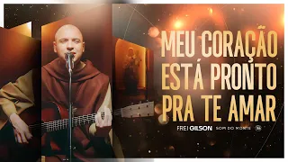 Meu Coração Está Pronto pra Te Amar | Frei Gilson