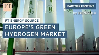 Kickstarting Europe’s green hydrogen market | FT Energy Source