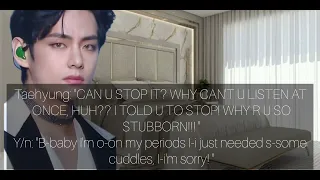 When he  yells at you and call u clingy not knowing you are on your periods.[KTH Oneshot] #btsff