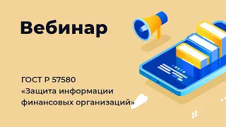 ГОСТ Р 57580. Защита информации финансовых организаций. Почему нужно готовиться уже сейчас