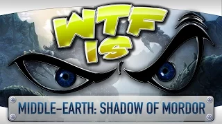 ► WTF Is... -  Middle-earth: Shadow of Mordor ?