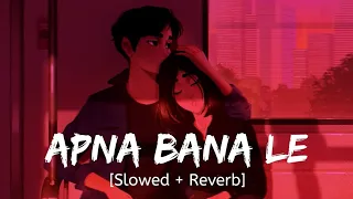 apna bana le slowed and reverb ||Arijit Singh|| #apnabanale #arijitsingh #slowedandreverb