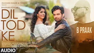 B Praak: Dil Tod Ke AUDIO SONG | Rochak Kohli , Manoj M |Abhishek S, Kaashish V | Bhushan Kumar