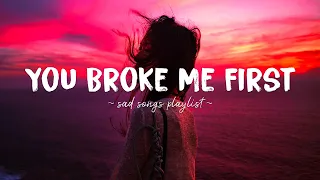 You Broke Me First ♫ Sad songs playlist for broken hearts ~ Depressing songs for depressed people