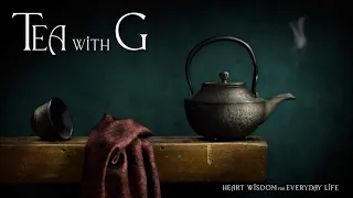 Tea with G - Heart Wisdom for Everyday Life