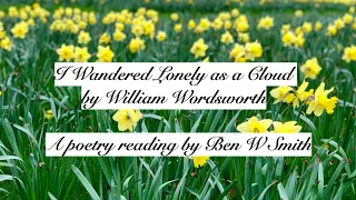 I Wandered Lonely as a Cloud/Daffodils by William Wordsworth (read by Ben W Smith)