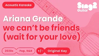 we can't be friends (wait for your love) - Ariana Grande (Karaoke Acoustic)